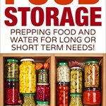 Food Storage: Prepping Food and Water for Short or Long Term Needs! (One Can Never be too Prepared)