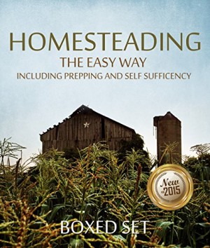 Homesteading The Easy Way Including Prepping And Self Sufficency: 3 Books In 1 Boxed Set